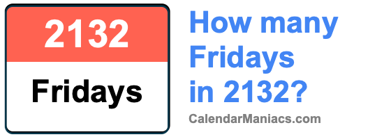 How many Fridays in 2132? Fridays in 2132