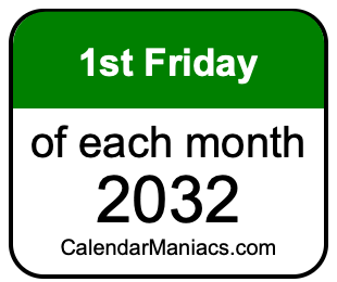 1st Friday of Each month 2032