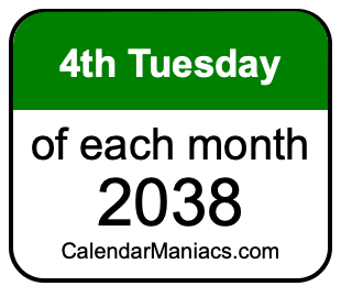4th Tuesday of Each month 2038