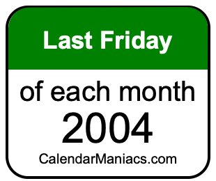 last Friday of Each month 2004