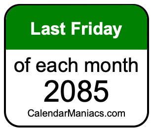 last Friday of Each month 2085