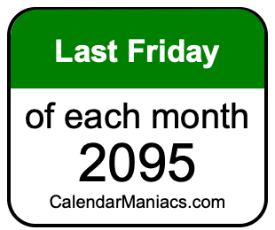 last Friday of Each month 2095